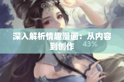 深入解析情趣漫画：从内容到创作