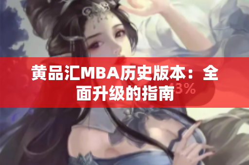 黄品汇MBA历史版本：全面升级的指南