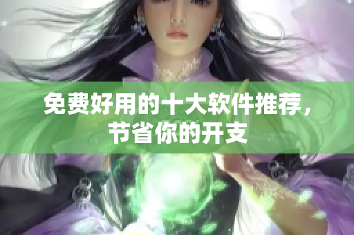免费好用的十大软件推荐，节省你的开支