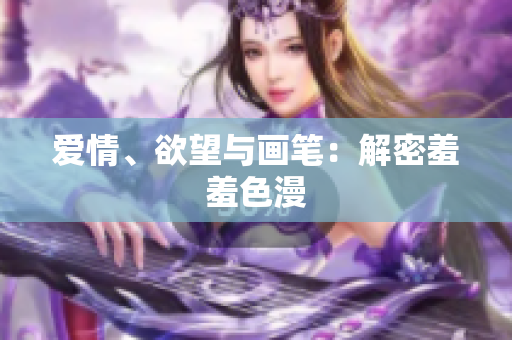 爱情、欲望与画笔：解密羞羞色漫