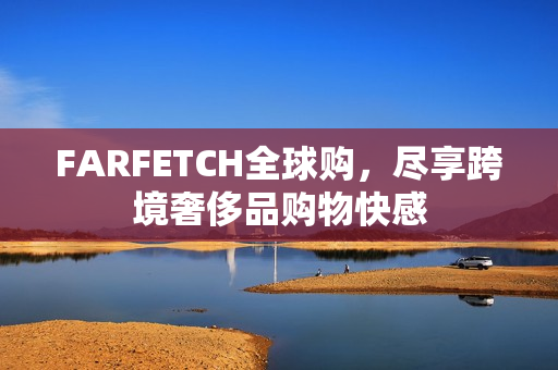 FARFETCH全球购，尽享跨境奢侈品购物快感