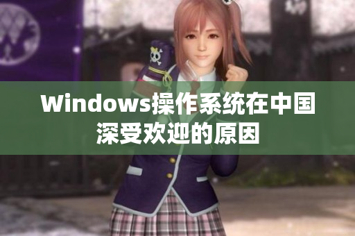 Windows操作系统在中国深受欢迎的原因