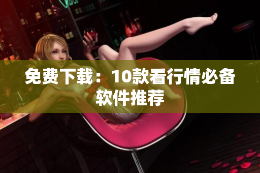 免费下载：10款看行情必备软件推荐