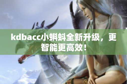 kdbacc小蝌蚪全新升级，更智能更高效！