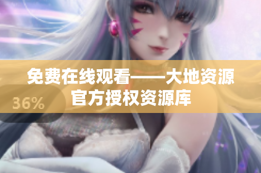 免费在线观看——大地资源官方授权资源库
