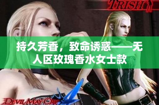 持久芳香，致命诱惑——无人区玫瑰香水女士款