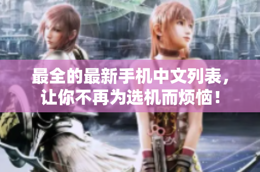 最全的最新手机中文列表，让你不再为选机而烦恼！