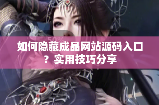 如何隐藏成品网站源码入口？实用技巧分享