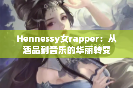Hennessy女rapper：从酒品到音乐的华丽转变