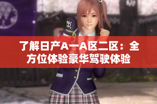 了解日产A一A区二区：全方位体验豪华驾驶体验
