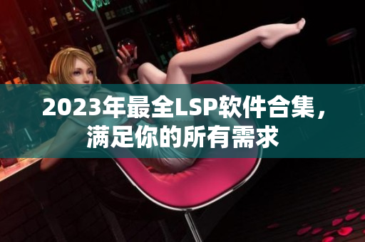2023年最全LSP软件合集，满足你的所有需求