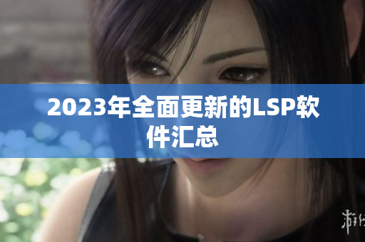 2023年全面更新的LSP软件汇总