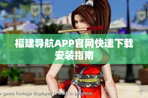 福建导航APP官网快速下载安装指南
