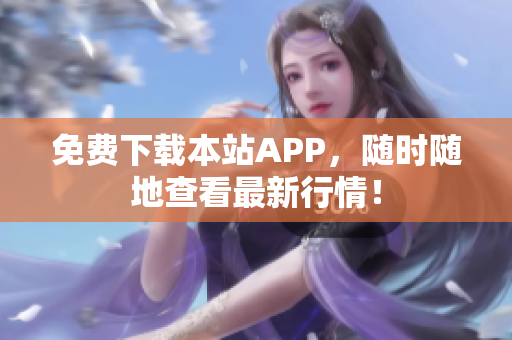 免费下载本站APP，随时随地查看最新行情！
