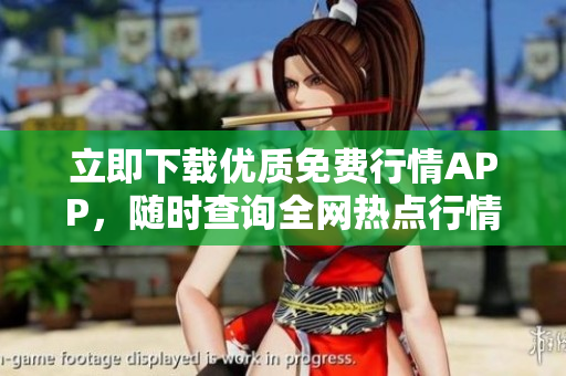 立即下载优质免费行情APP，随时查询全网热点行情