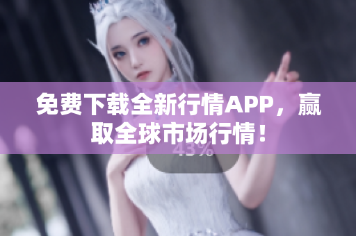 免费下载全新行情APP，赢取全球市场行情！