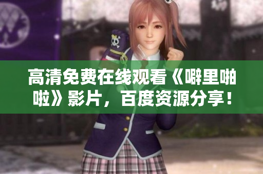 高清免费在线观看《噼里啪啦》影片，百度资源分享！