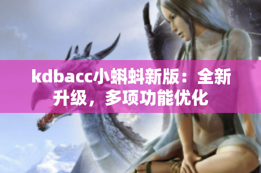 kdbacc小蝌蚪新版：全新升级，多项功能优化