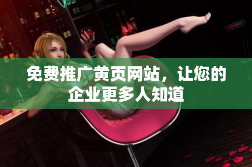 免费推广黄页网站，让您的企业更多人知道
