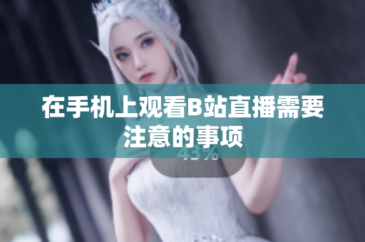 在手机上观看B站直播需要注意的事项