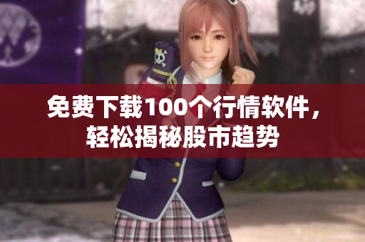 免费下载100个行情软件，轻松揭秘股市趋势