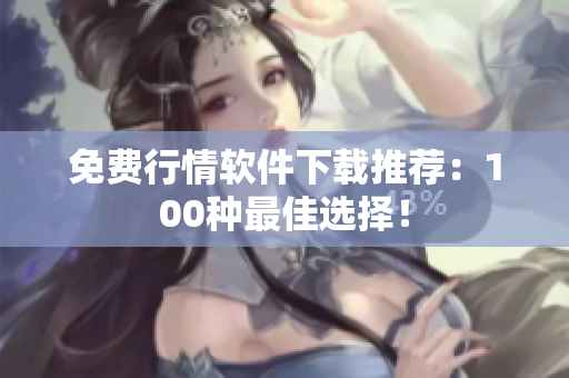 免费行情软件下载推荐：100种最佳选择！