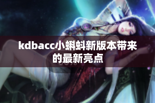 kdbacc小蝌蚪新版本带来的最新亮点