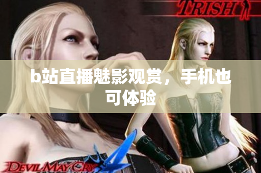 b站直播魅影观赏，手机也可体验