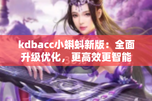 kdbacc小蝌蚪新版：全面升级优化，更高效更智能