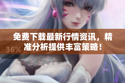 免费下载最新行情资讯，精准分析提供丰富策略！