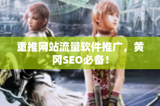 重推网站流量软件推广，黄冈SEO必备！