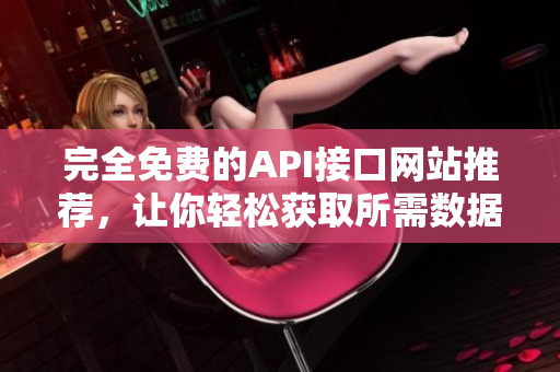 完全免费的API接口网站推荐，让你轻松获取所需数据