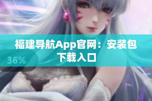 福建导航App官网：安装包下载入口