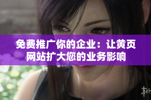 免费推广你的企业：让黄页网站扩大您的业务影响