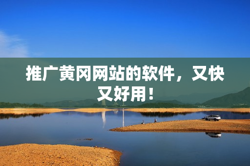 推广黄冈网站的软件，又快又好用！