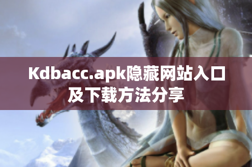 Kdbacc.apk隐藏网站入口及下载方法分享