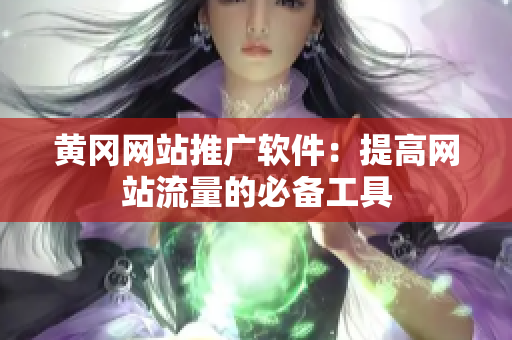 黄冈网站推广软件：提高网站流量的必备工具