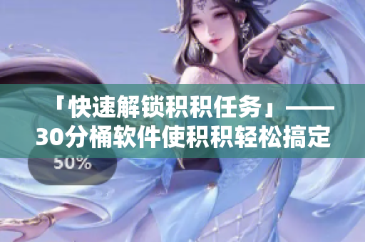「快速解锁积积任务」——30分桶软件使积积轻松搞定