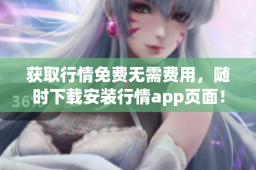 获取行情免费无需费用，随时下载安装行情app页面！