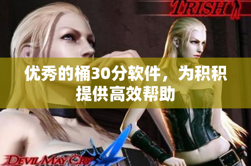 优秀的桶30分软件，为积积提供高效帮助