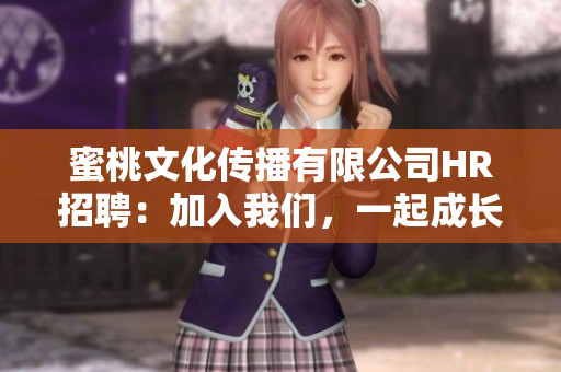 蜜桃文化传播有限公司HR招聘：加入我们，一起成长！