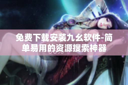 免费下载安装九幺软件-简单易用的资源搜索神器