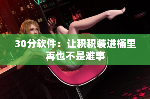 30分软件：让积积装进桶里再也不是难事