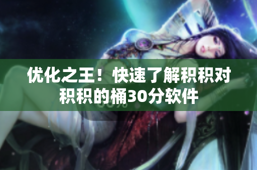 优化之王！快速了解积积对积积的桶30分软件