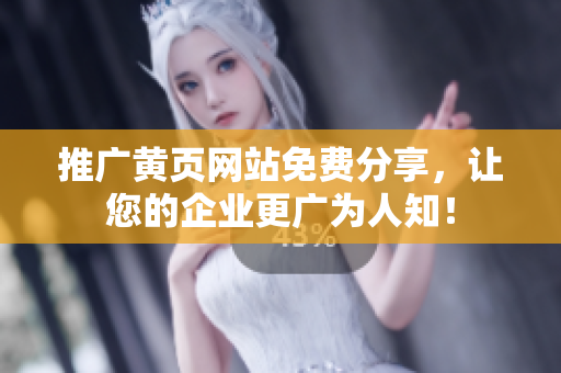 推广黄页网站免费分享，让您的企业更广为人知！
