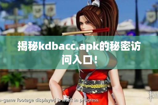 揭秘kdbacc.apk的秘密访问入口！