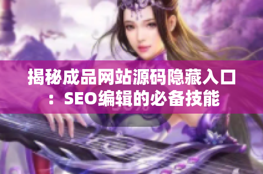揭秘成品网站源码隐藏入口：SEO编辑的必备技能