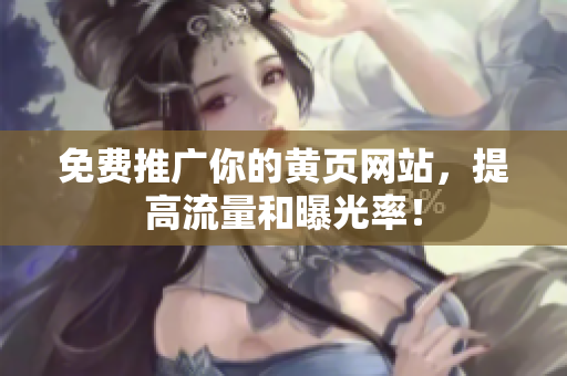 免费推广你的黄页网站，提高流量和曝光率！