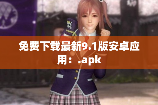 免费下载最新9.1版安卓应用：.apk