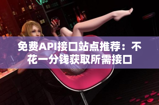 免费API接口站点推荐：不花一分钱获取所需接口